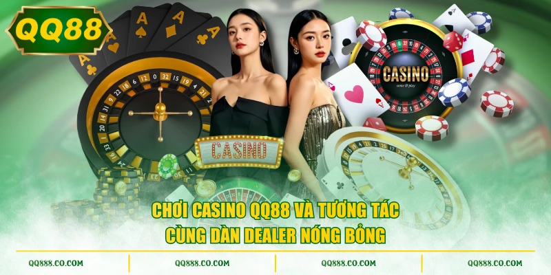 Chơi casino QQ88 và tương tác cùng dàn Dealer nóng bỏng 