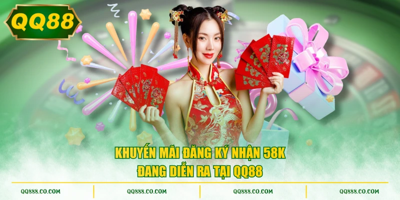 Khuyến mãi đăng ký nhận 58K đang diễn ra tại QQ88
