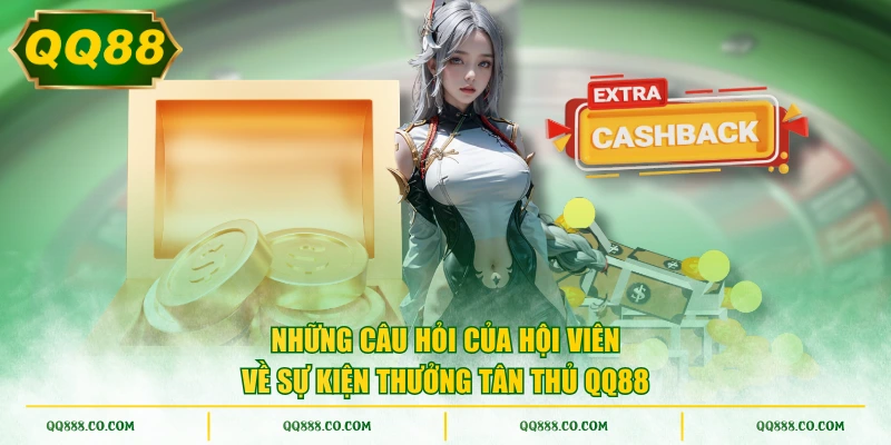 Những câu hỏi của hội viên về sự kiện thưởng tân thủ QQ88