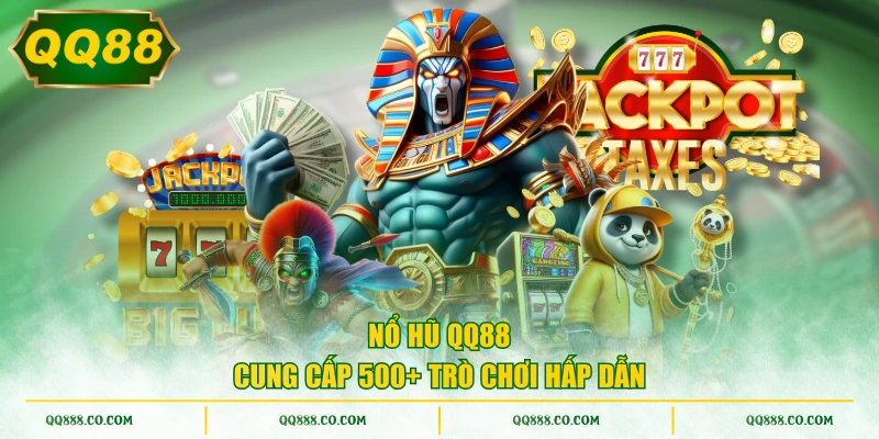 Nổ hũ QQ88 cung cấp 500+ trò chơi hấp dẫn